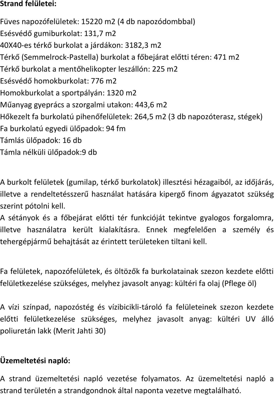 burkolatú pihenőfelületek: 264,5 m2 (3 db napozóterasz, stégek) Fa burkolatú egyedi ülőpadok: 94 fm Támlás ülőpadok: 16 db Támla nélküli ülőpadok:9 db A burkolt felületek (gumilap, térkő burkolatok)