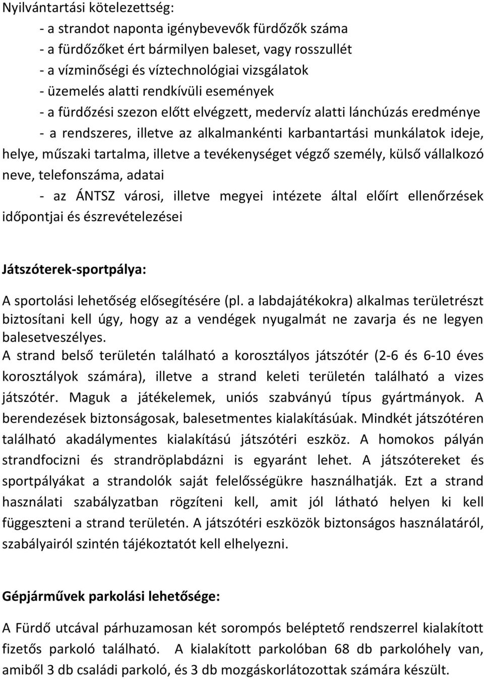 illetve a tevékenységet végző személy, külső vállalkozó neve, telefonszáma, adatai - az ÁNTSZ városi, illetve megyei intézete által előírt ellenőrzések időpontjai és észrevételezései