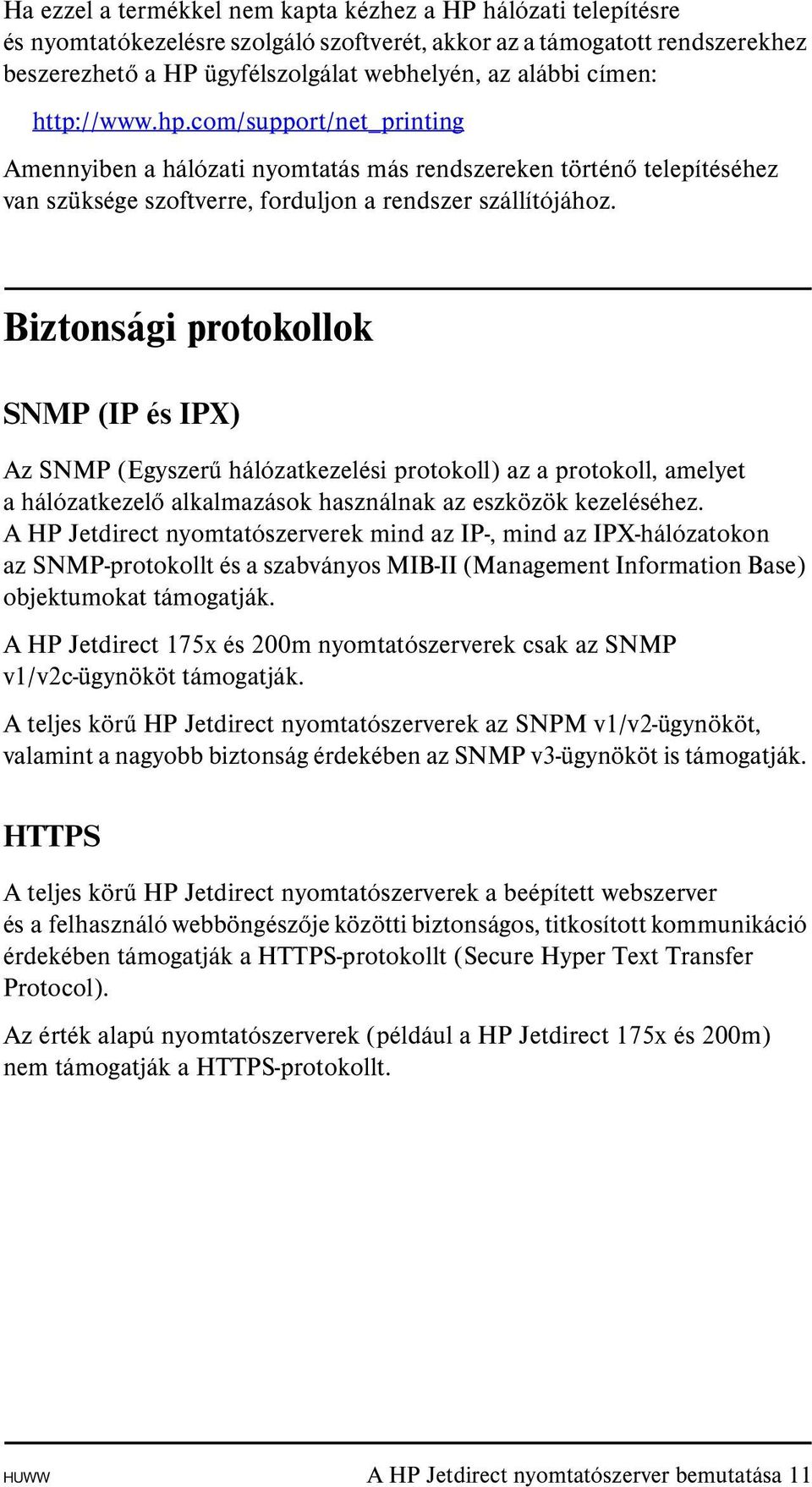 Biztonsági protokollok SNMP (IP és IPX) Az SNMP (Egyszerű hálózatkezelési protokoll) az a protokoll, amelyet a hálózatkezelő alkalmazások használnak az eszközök kezeléséhez.