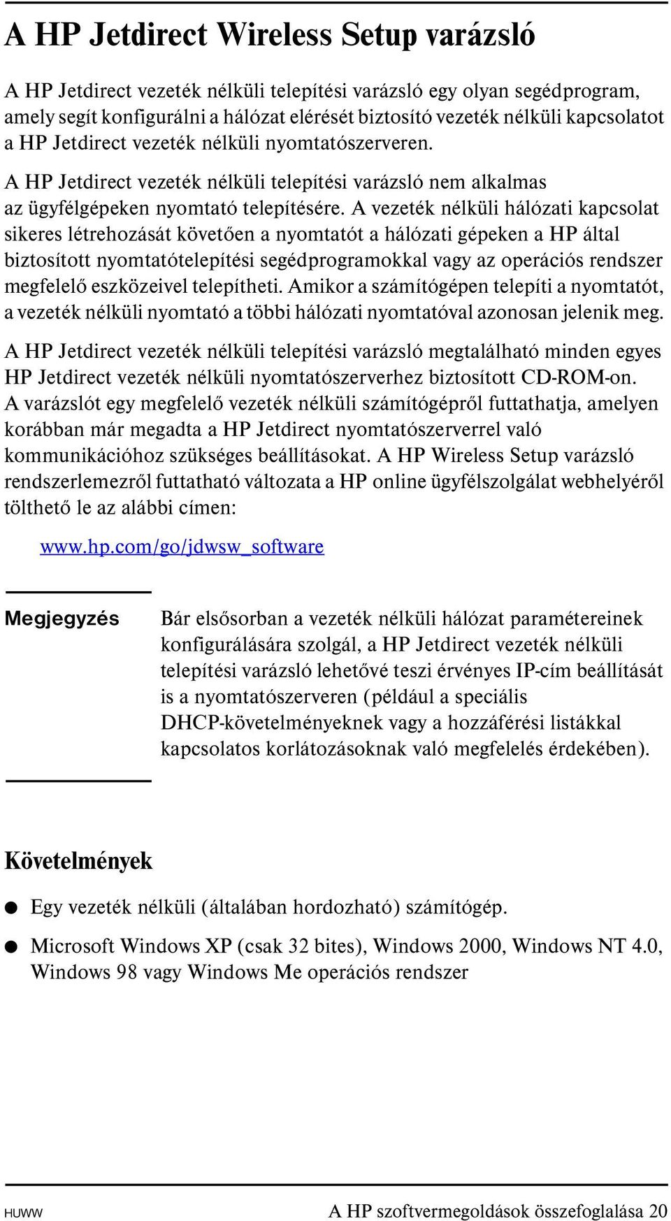 A vezeték nélküli hálózati kapcsolat sikeres létrehozását követően a nyomtatót a hálózati gépeken a HP által biztosított nyomtatótelepítési segédprogramokkal vagy az operációs rendszer megfelelő