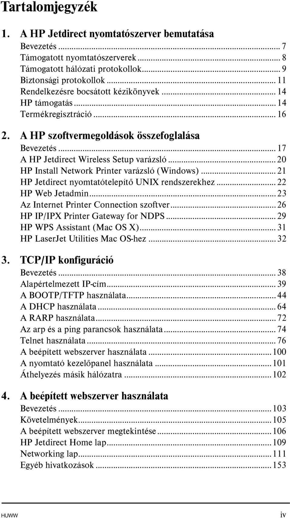 ..20 HP Install Network Printer varázsló (Windows)...21 HP Jetdirect nyomtatótelepítő UNIX rendszerekhez...22 HP Web Jetadmin...23 Az Internet Printer Connection szoftver.