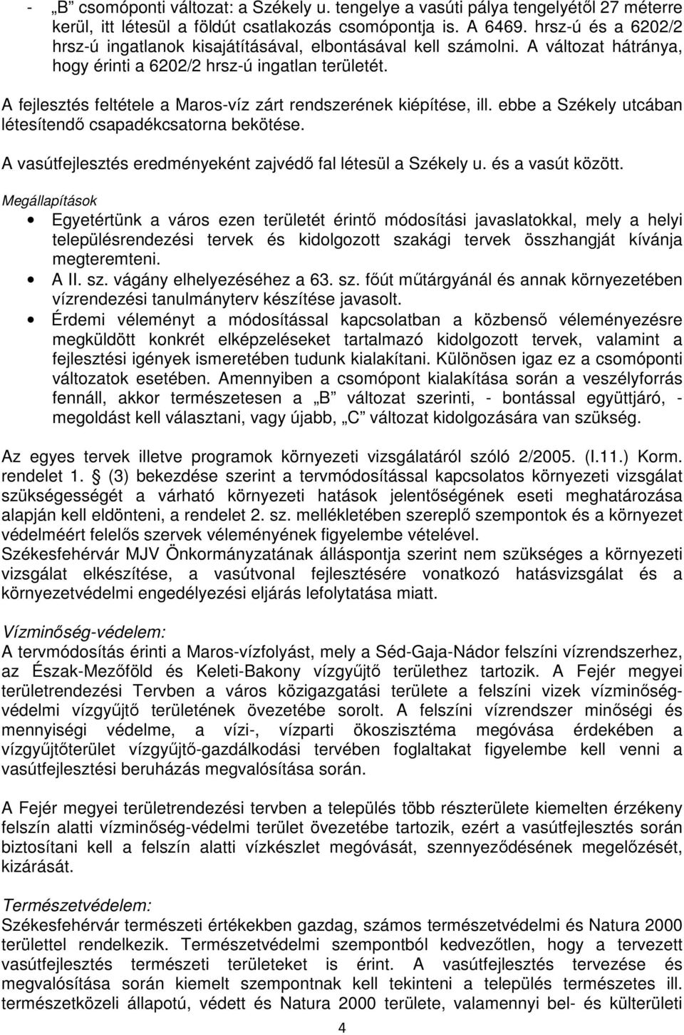 A fejlesztés feltétele a Maros-víz zárt rendszerének kiépítése, ill. ebbe a Székely utcában létesítendı csapadékcsatorna bekötése. A vasútfejlesztés eredményeként zajvédı fal létesül a Székely u.