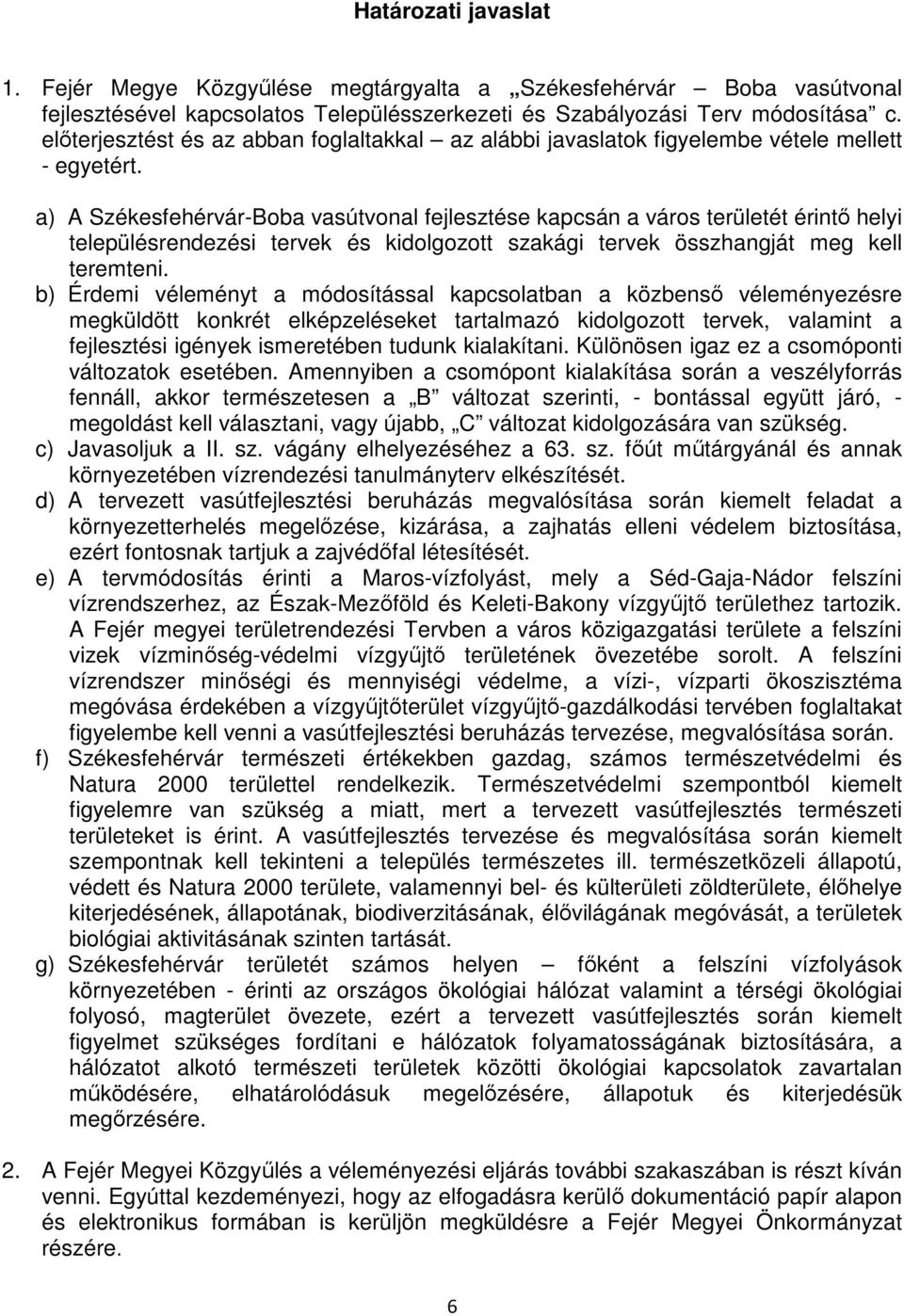 a) A Székesfehérvár-Boba vasútvonal fejlesztése kapcsán a város területét érintı helyi településrendezési tervek és kidolgozott szakági tervek összhangját meg kell teremteni.