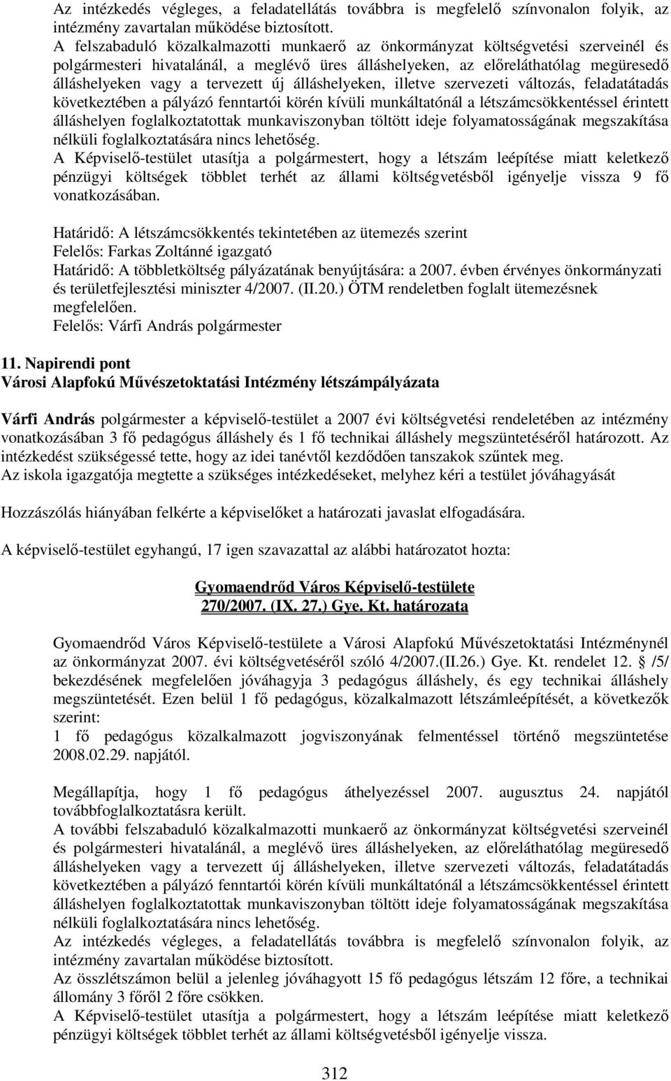 tervezett új álláshelyeken, illetve szervezeti változás, feladatátadás következtében a pályázó fenntartói körén kívüli munkáltatónál a létszámcsökkentéssel érintett álláshelyen foglalkoztatottak