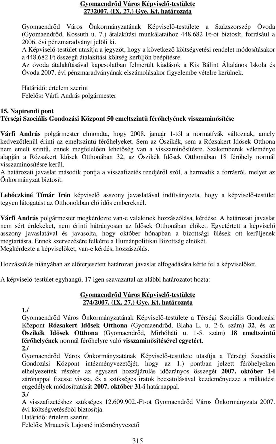 682 Ft összegű átalakítási költség kerüljön beépítésre. Az óvoda átalakításával kapcsolatban felmerült kiadások a Kis Bálint Általános Iskola és Óvoda 2007.