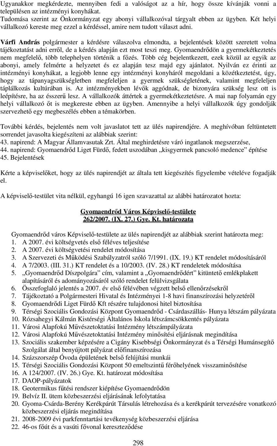 Várfi András polgármester a kérdésre válaszolva elmondta, a bejelentések között szeretett volna tájékoztatást adni erről, de a kérdés alapján ezt most teszi meg.