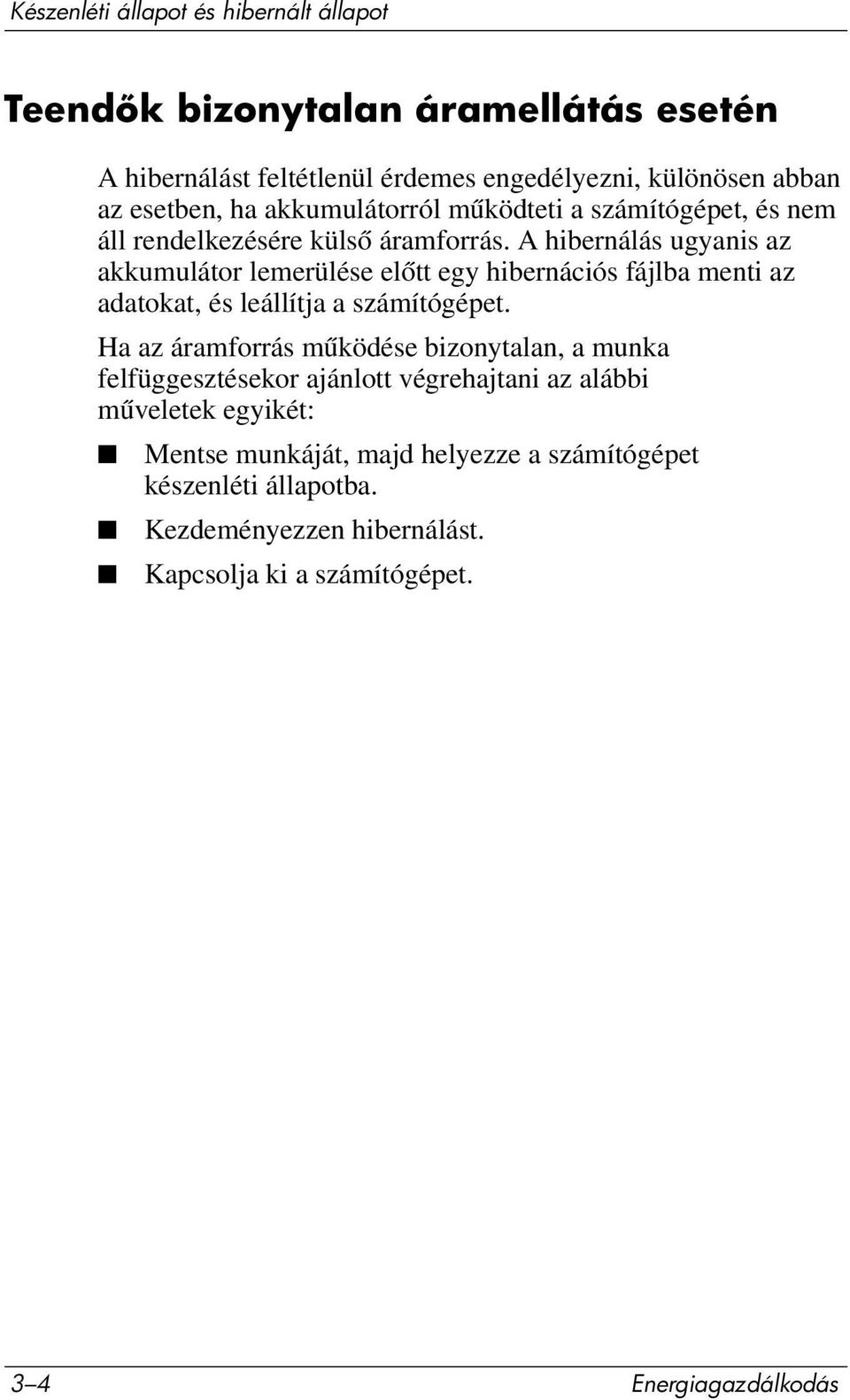 A hibernálás ugyanis az akkumulátor lemerülése előtt egy hibernációs fájlba menti az adatokat, és leállítja a számítógépet.