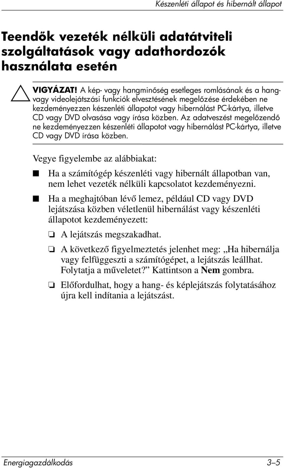 vagy DVD olvasása vagy írása közben. Az adatveszést megel zend ne kezdeményezzen készenléti állapotot vagy hibernálást PC-kártya, illetve CD vagy DVD írása közben.