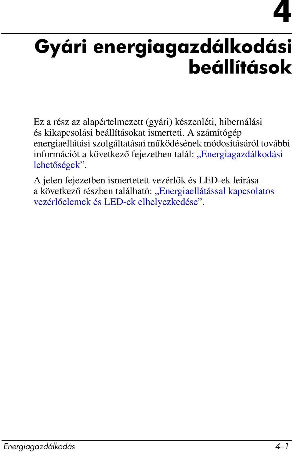 A számítógép energiaellátási szolgáltatásai működésének módosításáról további információt a következő fejezetben