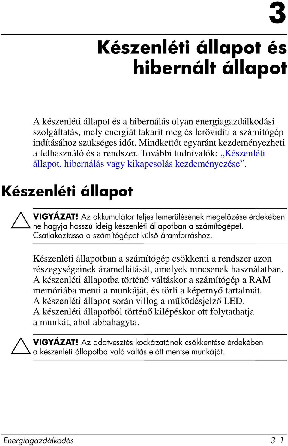 Az akkumulátor teljes lemerülésének megel zése érdekében ne hagyja hosszú ideig készenléti állapotban a számítógépet. Csatlakoztassa a számítógépet küls áramforráshoz.