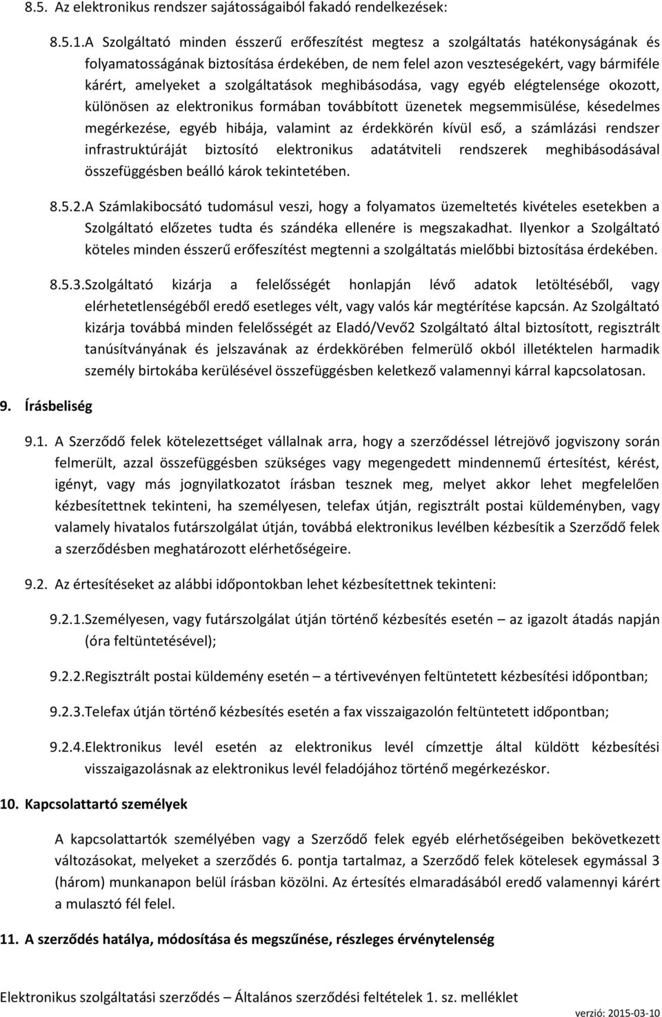 szolgáltatások meghibásodása, vagy egyéb elégtelensége okozott, különösen az elektronikus formában továbbított üzenetek megsemmisülése, késedelmes megérkezése, egyéb hibája, valamint az érdekkörén