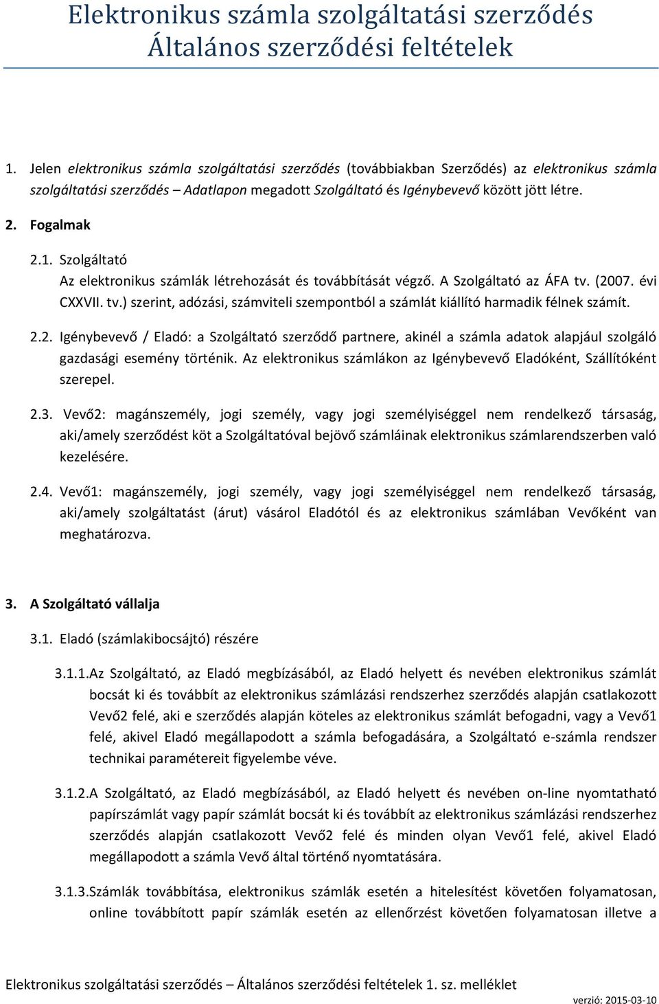 Fogalmak 2.1. Szolgáltató Az elektronikus számlák létrehozását és továbbítását végző. A Szolgáltató az ÁFA tv. (2007. évi CXXVII. tv.) szerint, adózási, számviteli szempontból a számlát kiállító harmadik félnek számít.