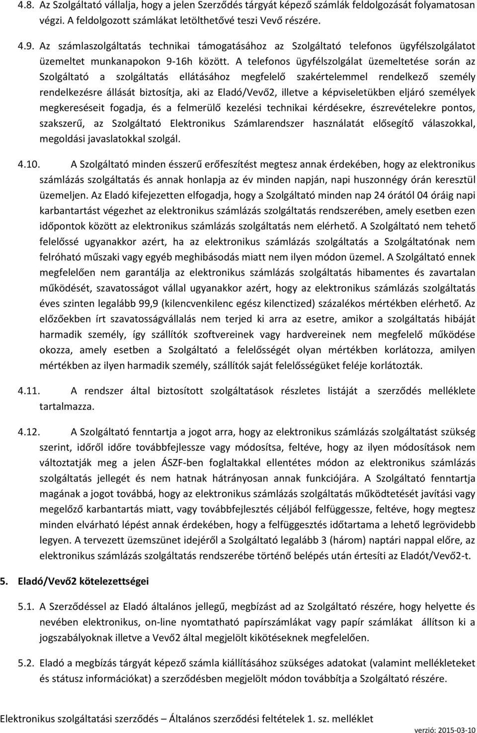 A telefonos ügyfélszolgálat üzemeltetése során az Szolgáltató a szolgáltatás ellátásához megfelelő szakértelemmel rendelkező személy rendelkezésre állását biztosítja, aki az Eladó/Vevő2, illetve a