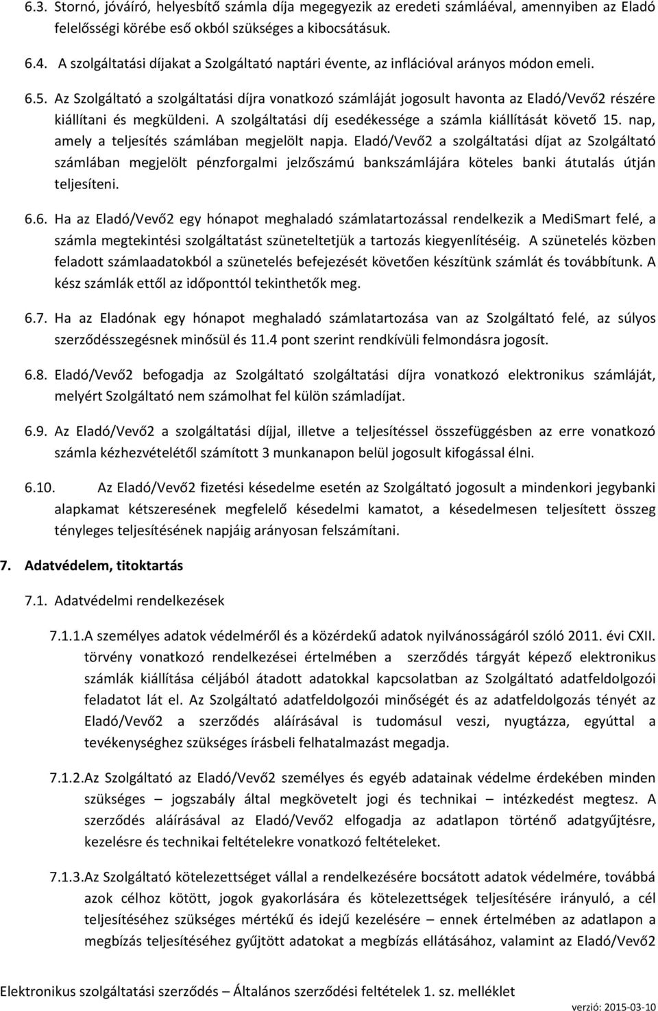 Az Szolgáltató a szolgáltatási díjra vonatkozó számláját jogosult havonta az Eladó/Vevő2 részére kiállítani és megküldeni. A szolgáltatási díj esedékessége a számla kiállítását követő 15.