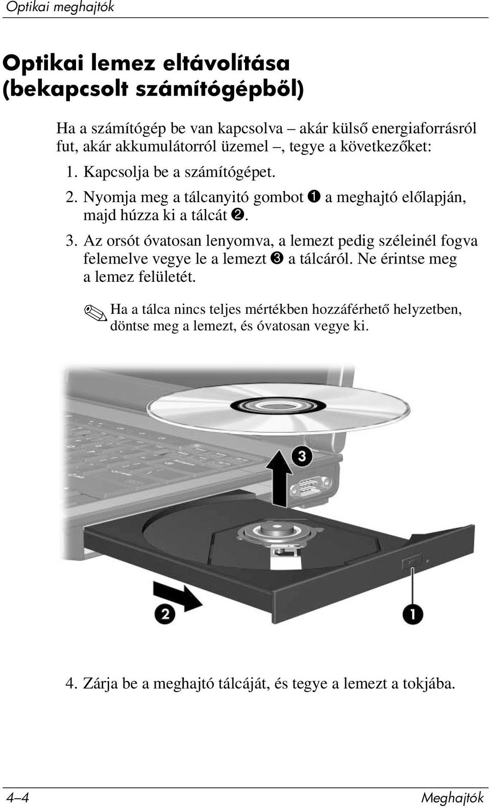 Nyomja meg a tálcanyitó gombot 1 a meghajtó előlapján, majd húzza ki a tálcát 2. 3.