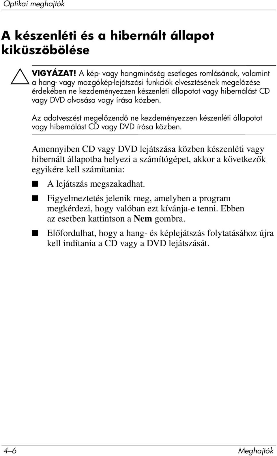 olvasása vagy írása közben. Az adatveszést megel zend ne kezdeményezzen készenléti állapotot vagy hibernálást CD vagy DVD írása közben.