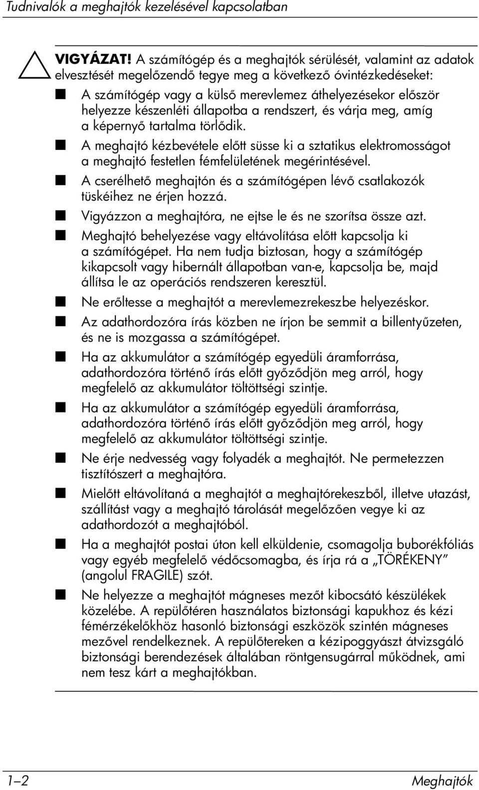 állapotba a rendszert, és várja meg, amíg a képerny tartalma törl dik. A meghajtó kézbevétele el tt süsse ki a sztatikus elektromosságot a meghajtó festetlen fémfelületének megérintésével.