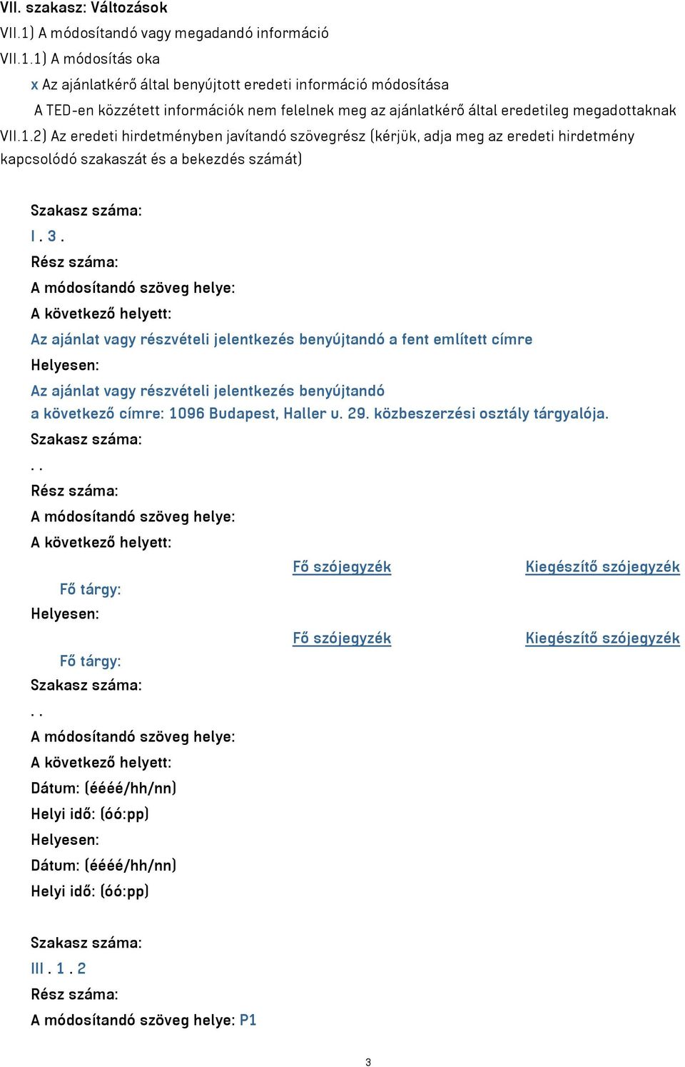 1) A módosítás oka x Az ajánlatkérő által benyújtott eredeti információ módosítása A TED-en közzétett információk nem felelnek meg az ajánlatkérő által