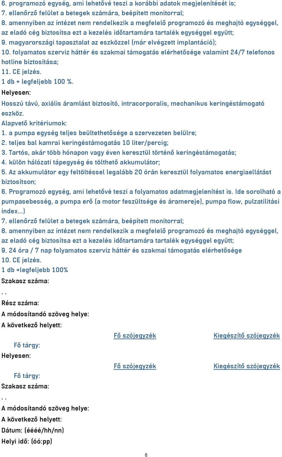 magyarországi tapasztalat az eszközzel (már elvégzett implantáció); 10. folyamatos szerviz háttér és szakmai támogatás elérhetősége valamint 24/7 telefonos hotline biztosítása; 11. CE jelzés.