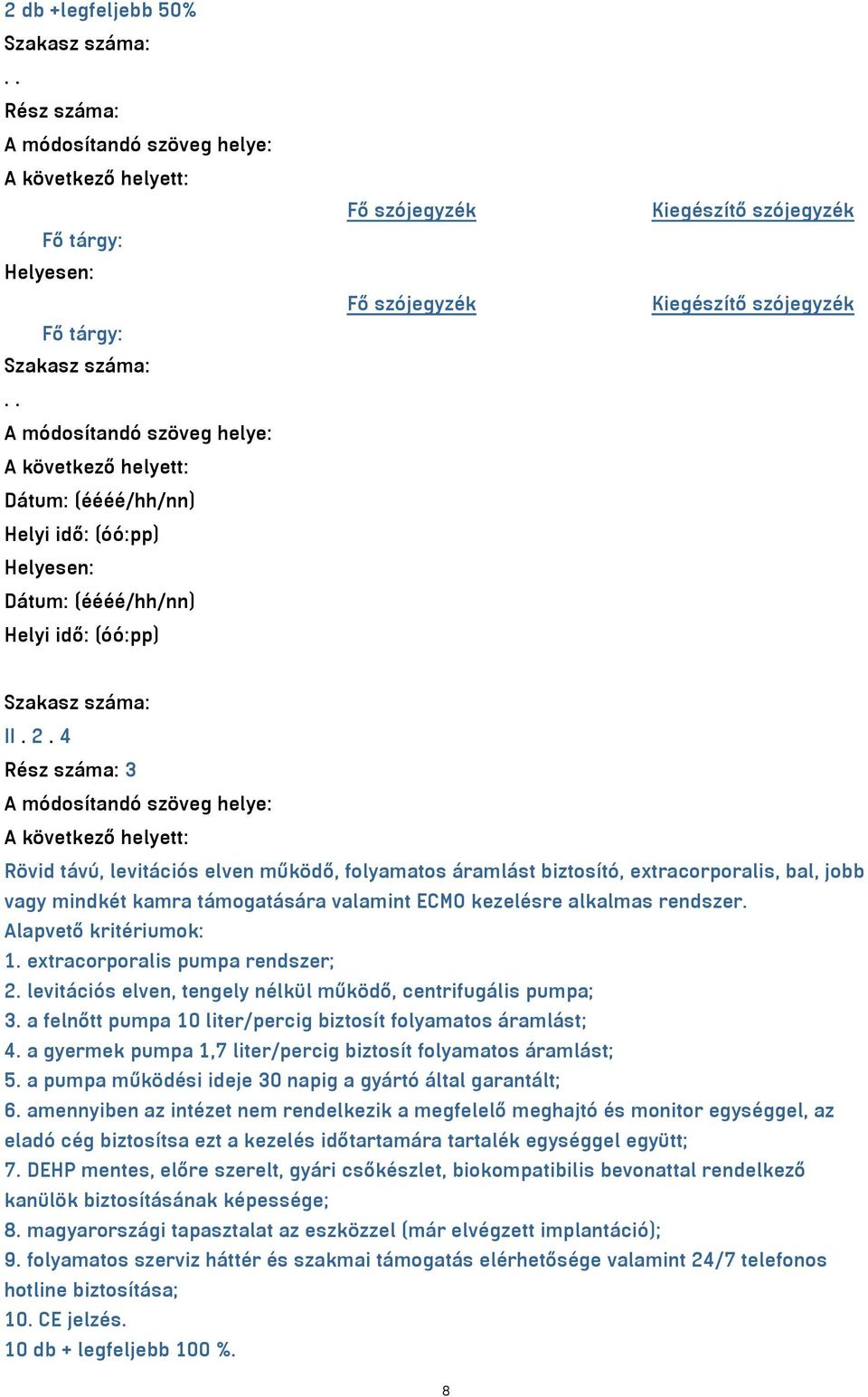 extracorporalis pumpa rendszer; 2. levitációs elven, tengely nélkül működő, centrifugális pumpa; 3. a felnőtt pumpa 10 liter/percig biztosít folyamatos áramlást; 4.