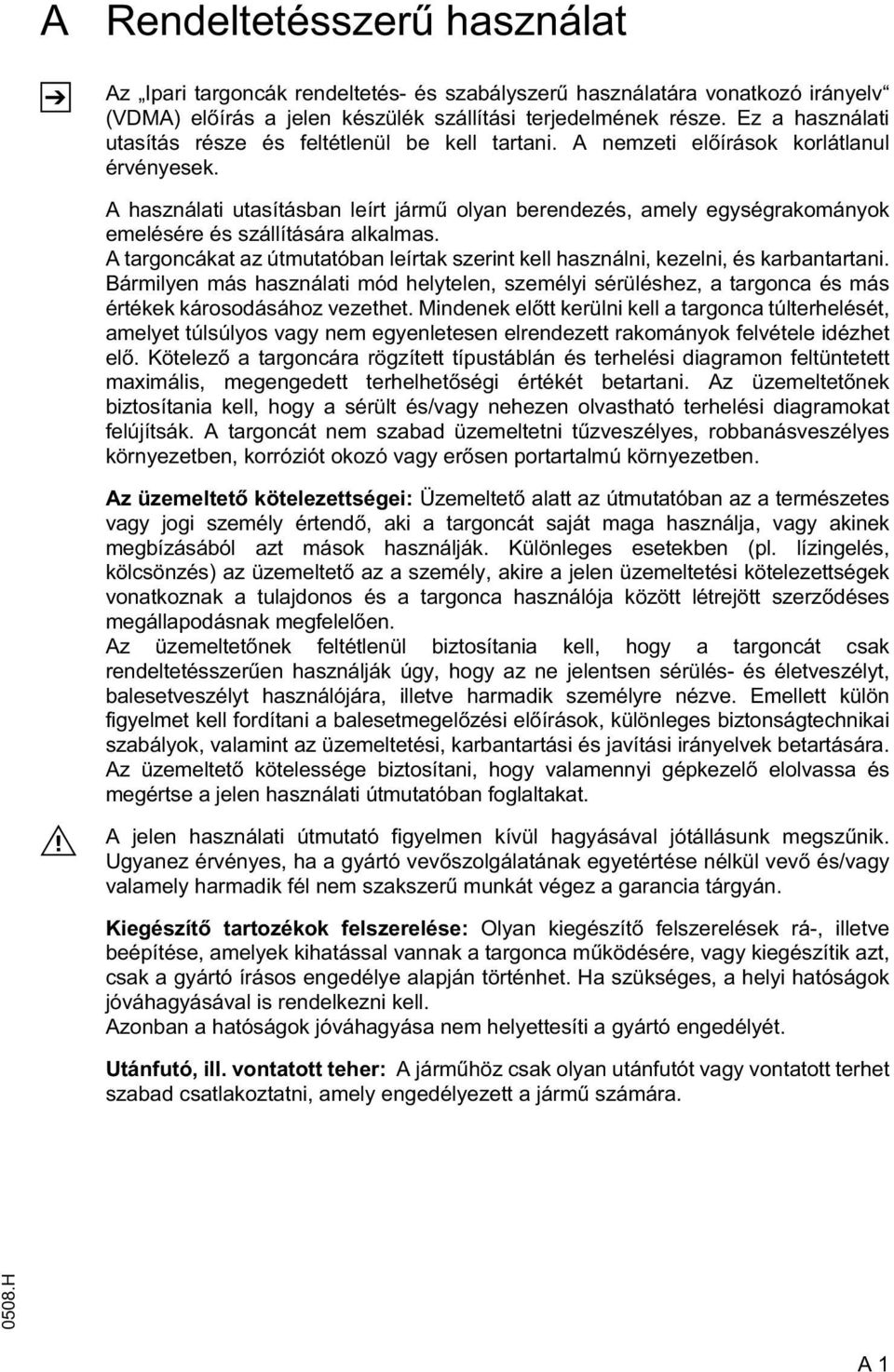 A használati utasításban leírt járm olyan berendezés, amely egységrakományok emelésére és szállítására alkalmas. A targoncákat az útmutatóban leírtak szerint kell használni, kezelni, és karbantartani.