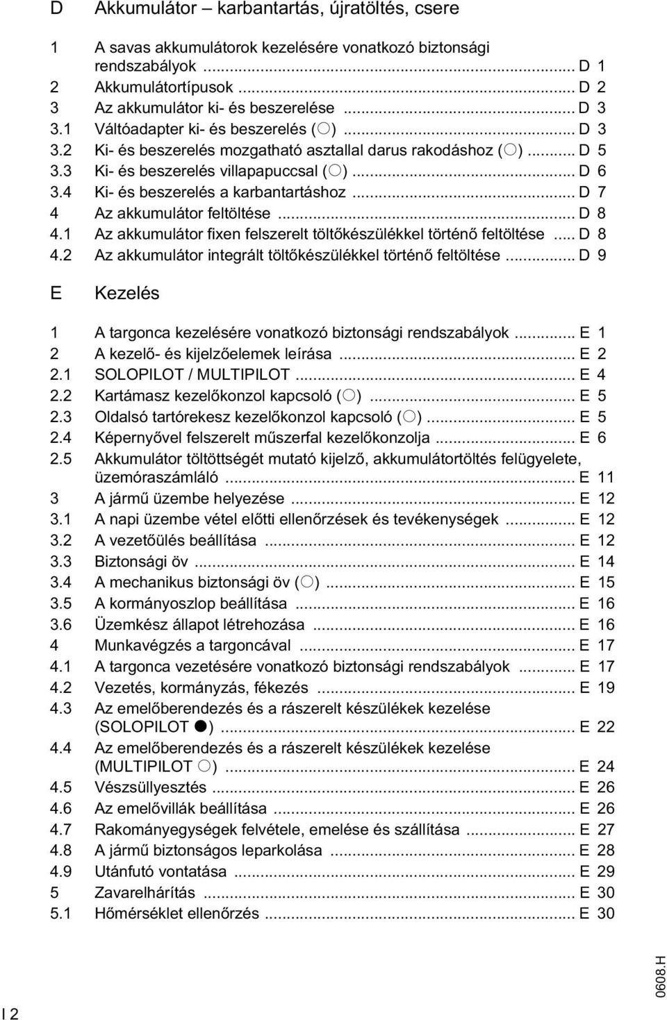 4 Ki- és beszerelés a karbantartáshoz... D 7 4 Az akkumulátor feltöltése... D 8 4.1 Az akkumulátor fixen felszerelt tölt készülékkel történ feltöltése... D 8 4.2 Az akkumulátor integrált tölt készülékkel történ feltöltése.