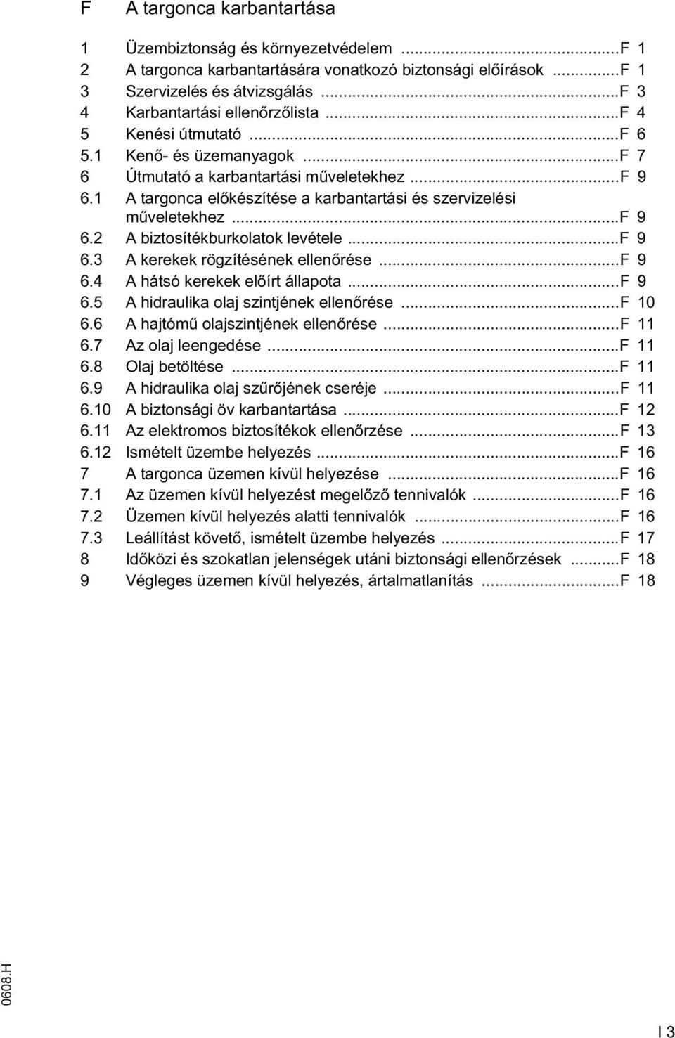 ..f 9 6.3 A kerekek rögzítésének ellen rése...f 9 6.4 A hátsó kerekek el írt állapota...f 9 6.5 A hidraulika olaj szintjének ellen rése...f 10 6.6 A hajtóm olajszintjének ellen rése...f 11 6.