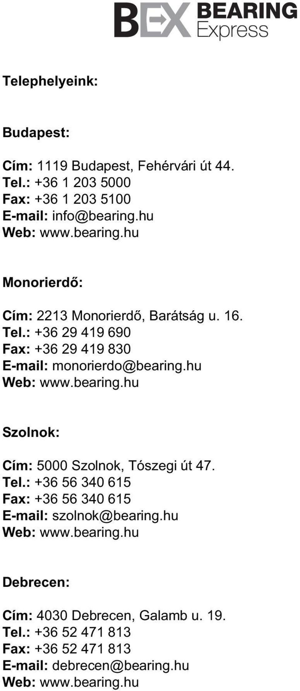 hu Web: www.bearing.hu Szolnok: Cím: 5000 Szolnok, Tószegi út 47. Tel.: +36 56 340 615 Fax: +36 56 340 615 E-mail: szolnok@bearing.