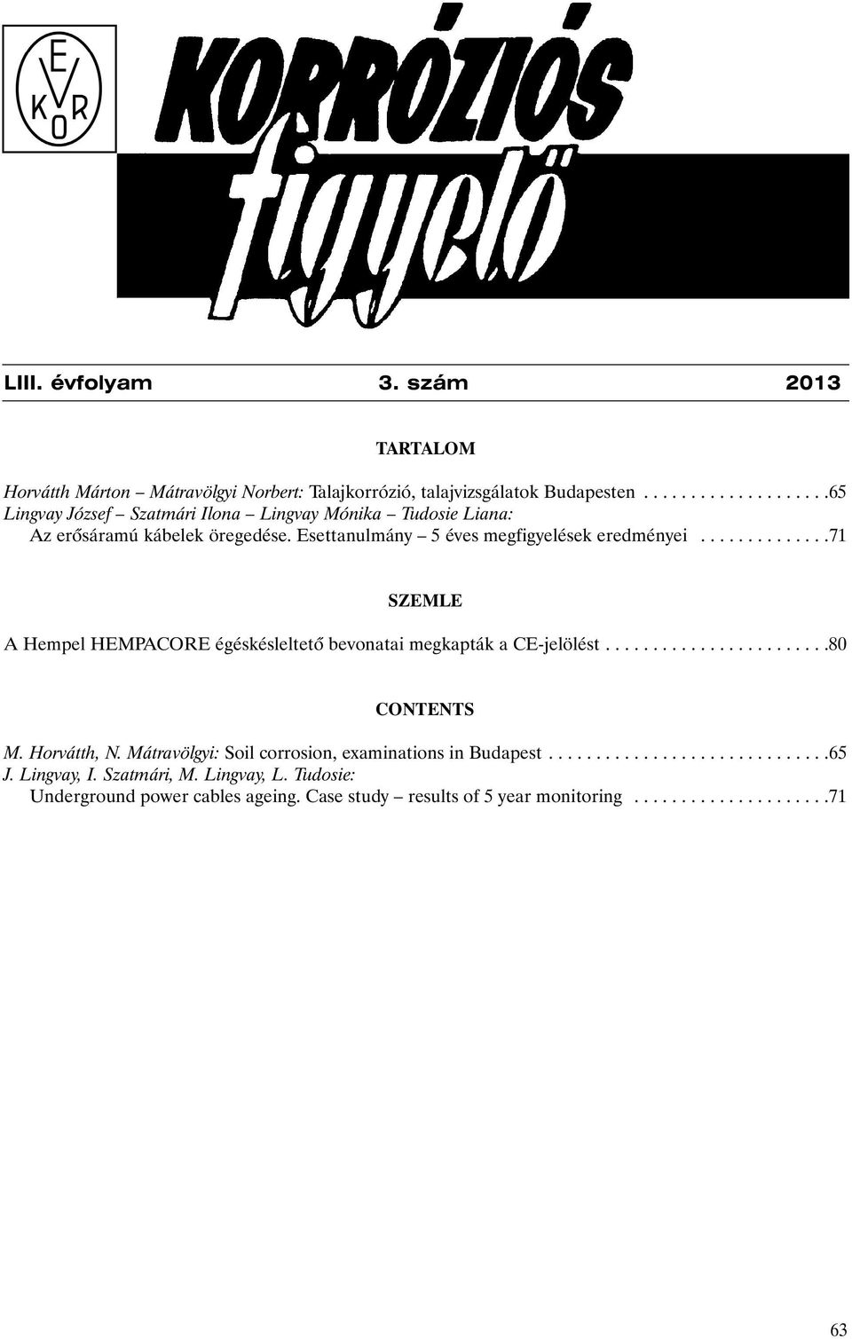 .............71 SZEMLE A Hempel HEMPACORE égéskésleltetõ bevonatai megkapták a CE-jelölést........................80 CONTENTS M. Horvátth, N.