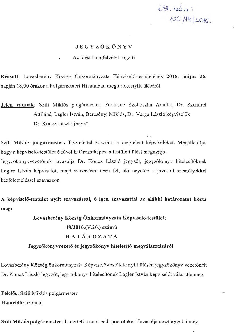 Szendrei Attiláné, Lagler István, Bercsényi Miklós, Dr. Varga László képviselők Dr. Koncz László jegyző Szili Miklós polgármester: Tisztelettel köszönti a megjelent képviselőket.