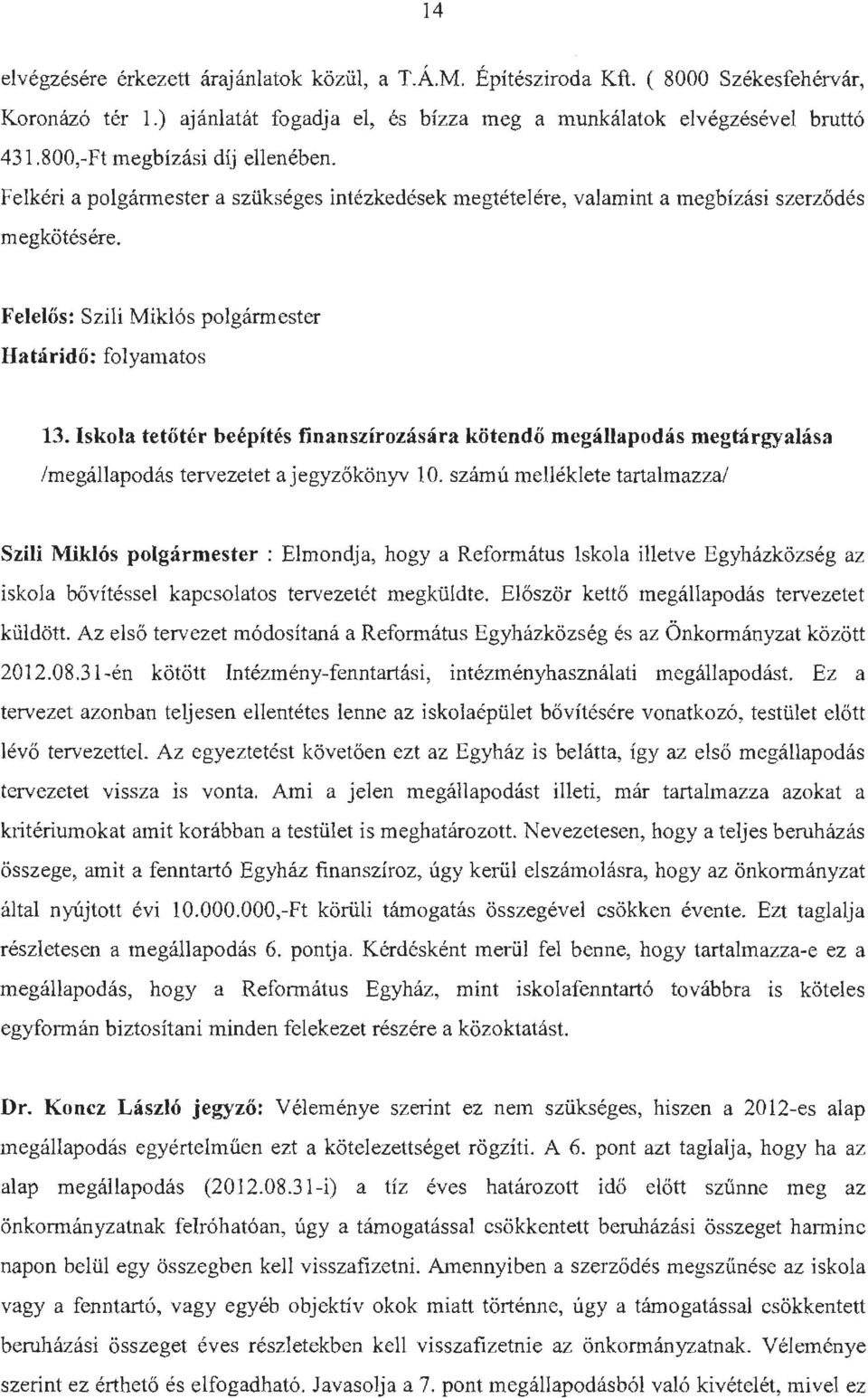 Iskola tetőtér beépítés finanszírozására kötendő megállapodás megtárgyalása /megállapodás tervezetet a jegyzőkönyv 10.