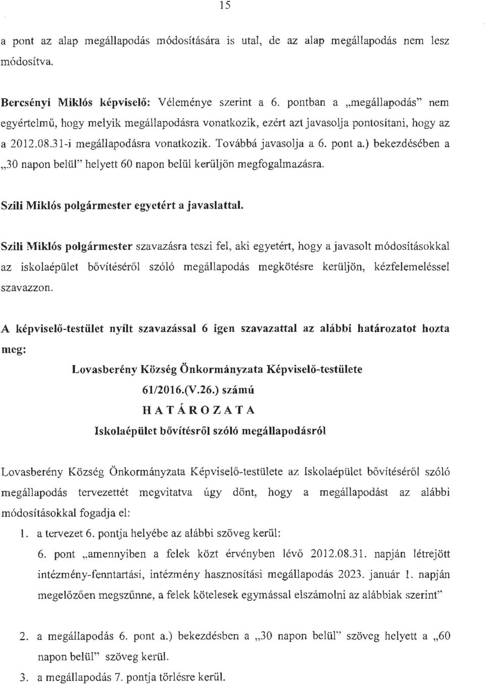 ) bekezdésében a 30 napon belül" helyett 60 napon belül kerüljön megfogalmazásra. Szili Miklós polgármester egyetért a javaslattal.