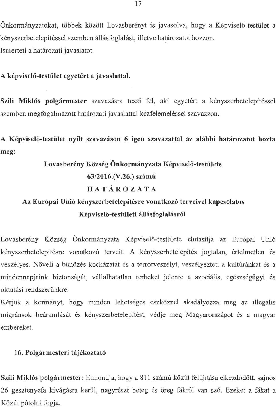 Szili Miklós polgármester szavazásra teszi fel, aki egyetért a kényszerbetelepítéssel szemben megfogalmazott határozati javaslattal kézfelemeléssel szavazzon.