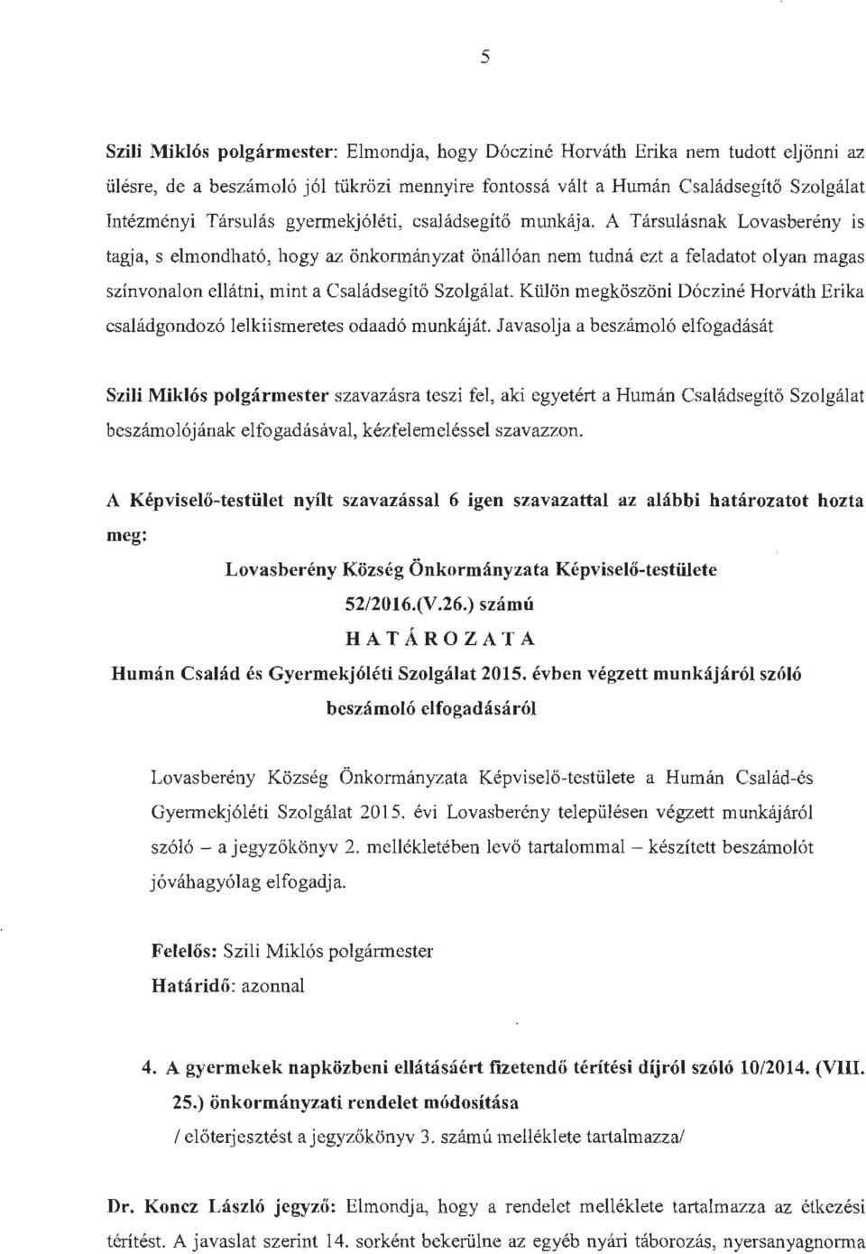 A Társulásnak Lovasberény is tagja, s elmondható, hogy az önkormányzat önállóan nem tudná ezt a feladatot olyan magas színvonalon ellátni, mint a Családsegítő Szolgálat.