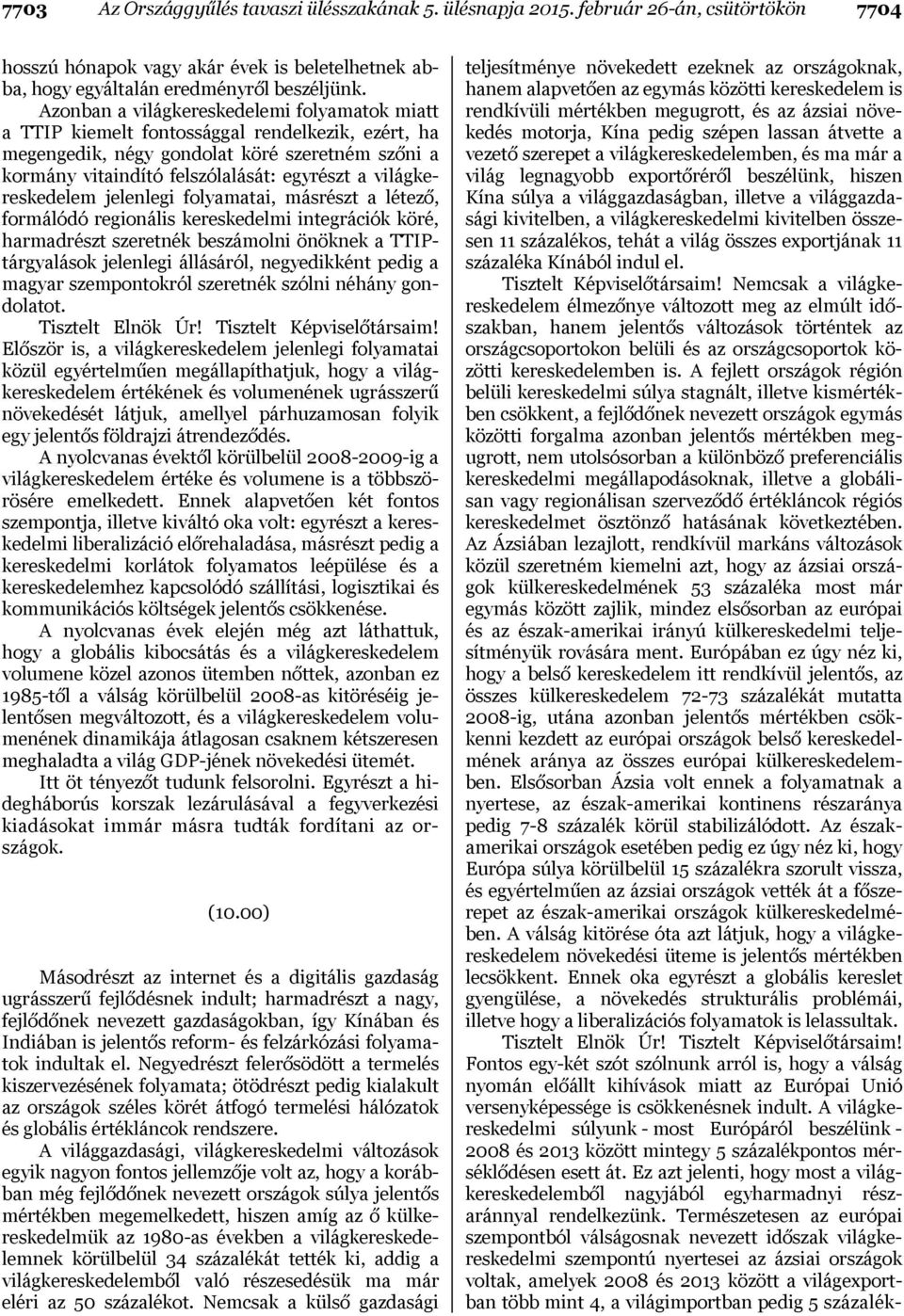 világkereskedelem jelenlegi folyamatai, másrészt a létező, formálódó regionális kereskedelmi integrációk köré, harmadrészt szeretnék beszámolni önöknek a TTIPtárgyalások jelenlegi állásáról,