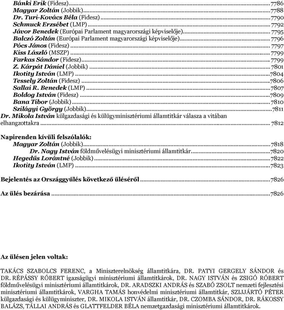 .. 7801 Ikotity István (LMP)... 7804 Tessely Zoltán (Fidesz)... 7806 Sallai R. Benedek (LMP)... 7807 Boldog István (Fidesz)... 7809 Bana Tibor (Jobbik)... 7810 Szilágyi György (Jobbik)... 7811 Dr.