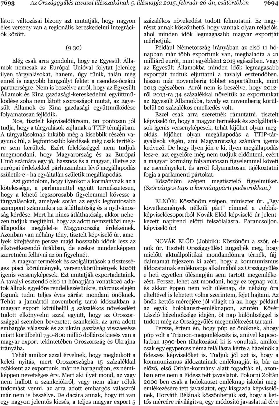 30) Elég csak arra gondolni, hogy az Egyesült Államok nemcsak az Európai Unióval folytat jelenleg ilyen tárgyalásokat, hanem, úgy tűnik, talán még ennél is nagyobb hangsúlyt fektet a csendes-óceáni