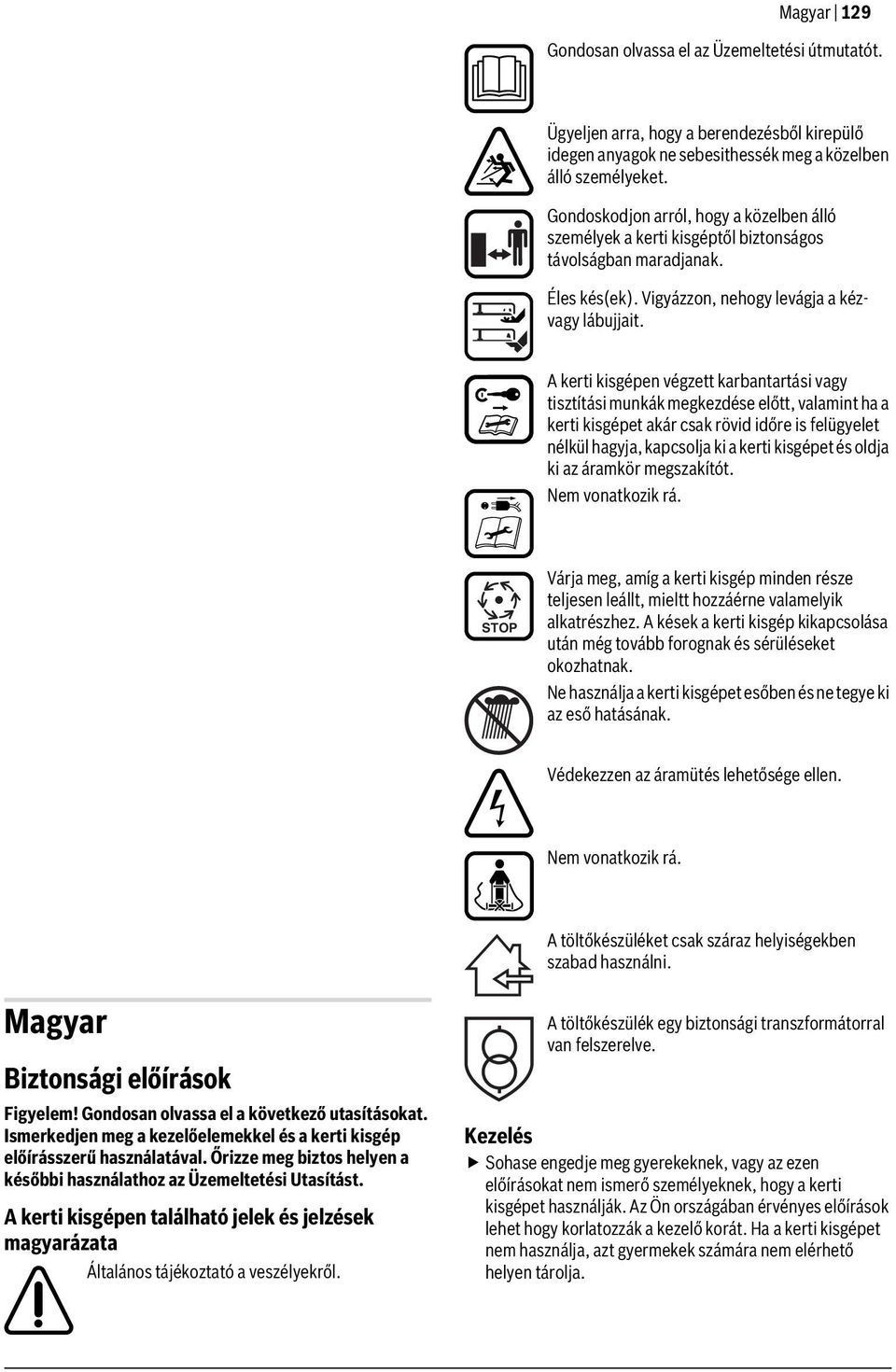 A kerti kisgépen végzett karbantartási vagy tisztítási munkák megkezdése előtt, valamint ha a kerti kisgépet akár csak rövid időre is felügyelet nélkül hagyja, kapcsolja ki a kerti kisgépet és oldja