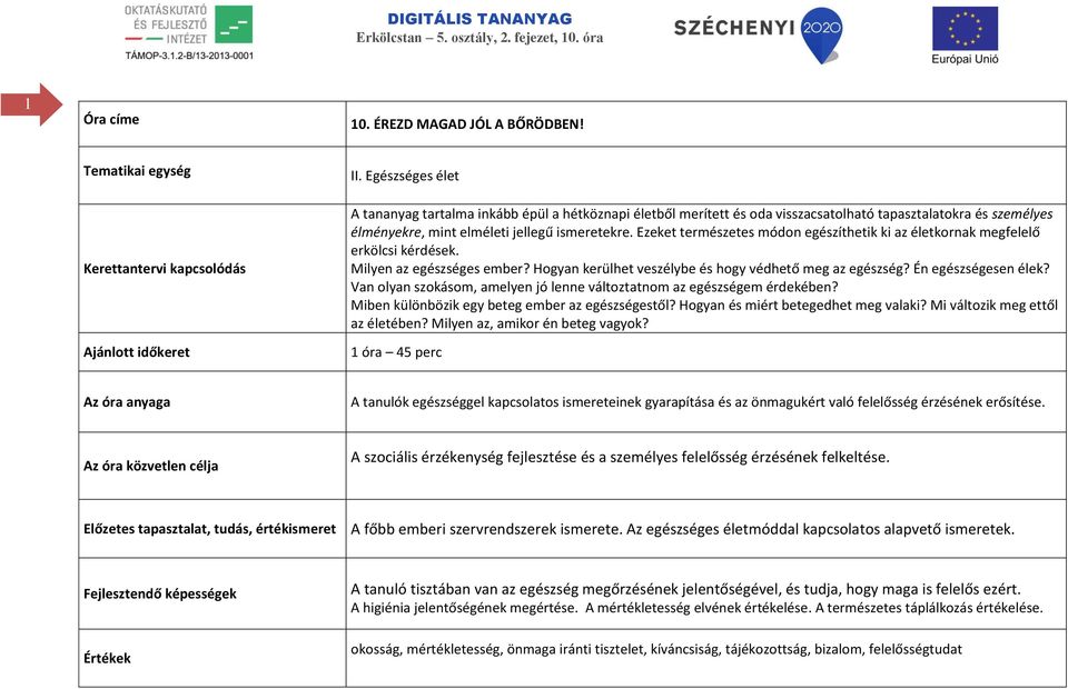 Ezeket természetes módon egészíthetik ki az életkornak megfelelő erkölcsi kérdések. Milyen az egészséges ember? Hogyan kerülhet veszélybe és hogy védhető meg az egészség? Én egészségesen élek?