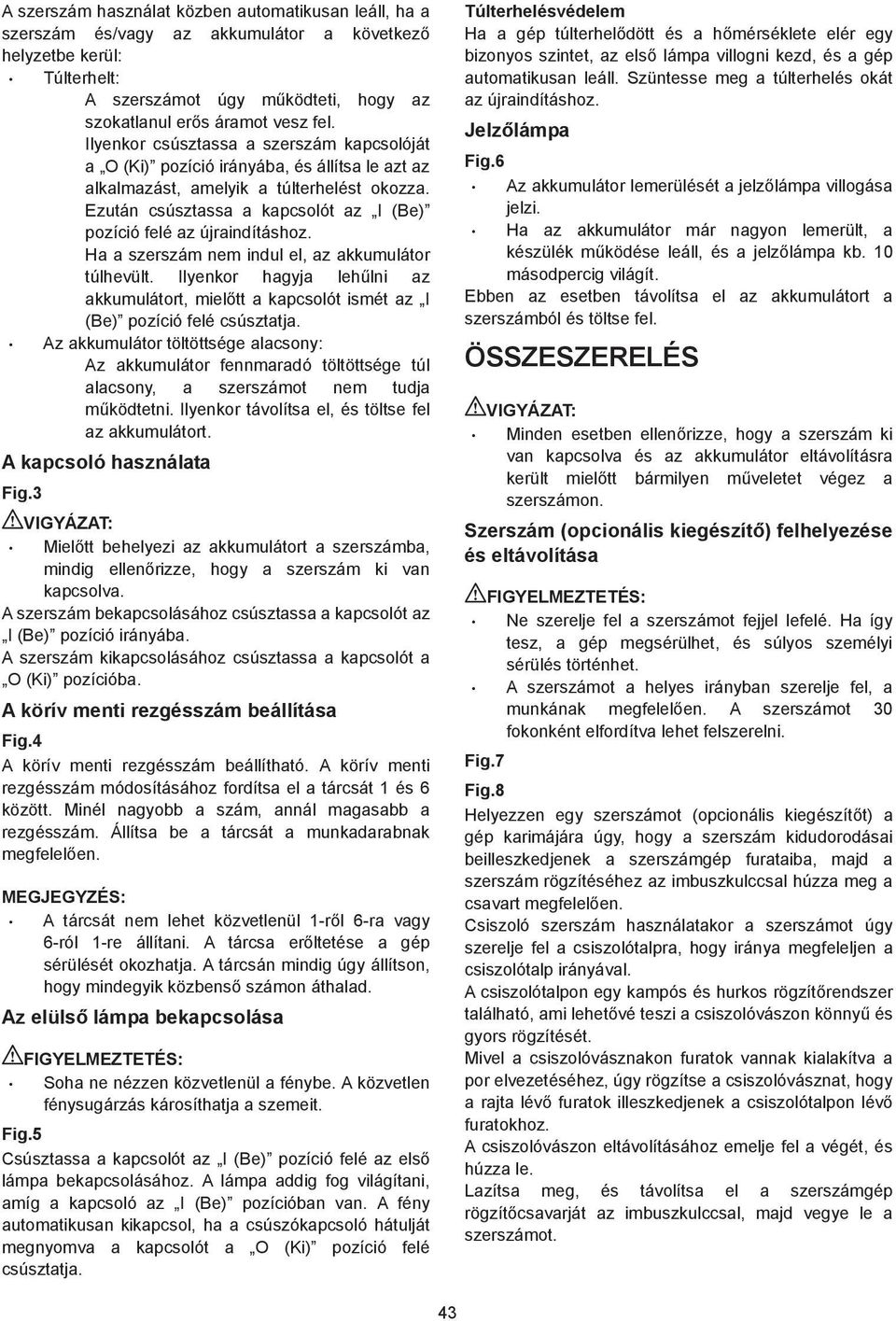 Ezután csúsztassa a kapcsolót az I (Be) pozíció felé az újraindításhoz. Ha a szerszám nem indul el, az akkumulátor túlhevült.