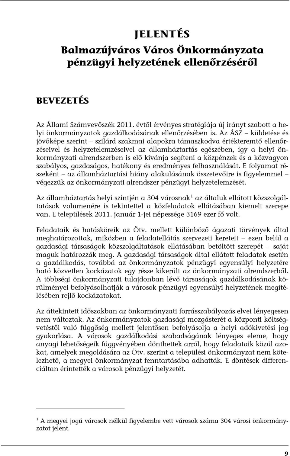 Az ÁSZ küldetése és jövőképe szerint szilárd szakmai alapokra támaszkodva értékteremtő ellenőrzéseivel és helyzetelemzéseivel az államháztartás egészében, így a helyi önkormányzati alrendszerben is