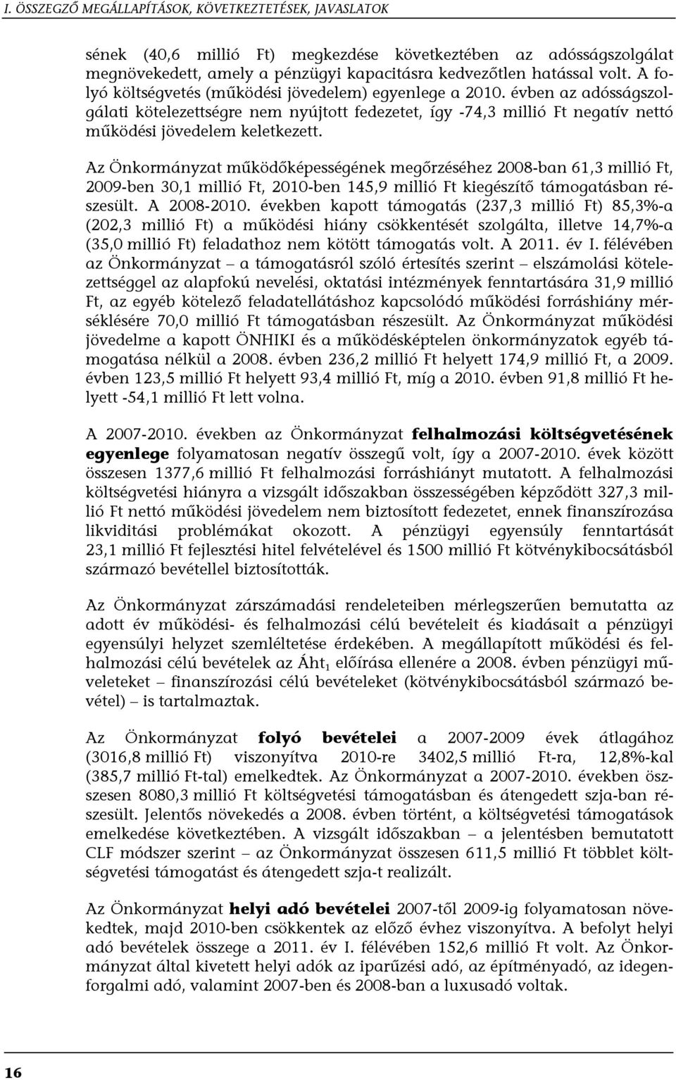 Az Önkormányzat működőképességének megőrzéséhez 2008-ban 61,3 millió Ft, 2009-ben 30,1 millió Ft, 2010-ben 145,9 millió Ft kiegészítő támogatásban részesült. A 2008-2010.