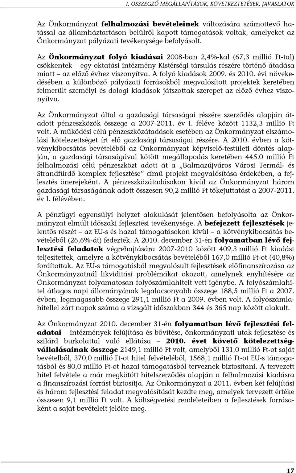 Az Önkormányzat folyó kiadásai 2008-ban 2,4%-kal (67,3 millió Ft-tal) csökkentek egy oktatási intézmény Kistérségi társulás részére történő átadása miatt az előző évhez viszonyítva.