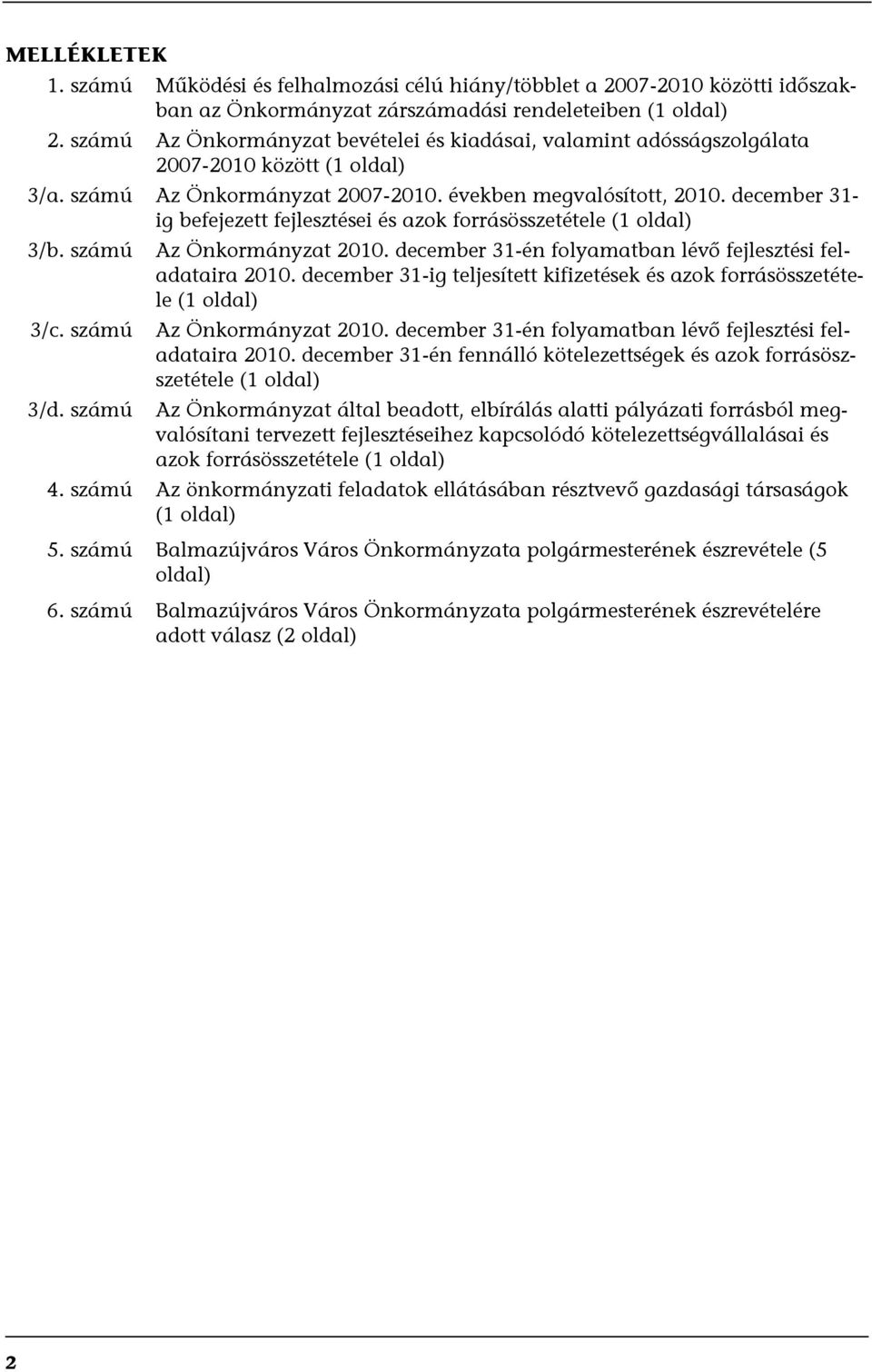 december 31- ig befejezett fejlesztései és azok forrásösszetétele (1 oldal) 3/b. számú 3/c. számú 3/d. számú Az Önkormányzat 2010. december 31-én folyamatban lévő fejlesztési feladataira 2010.