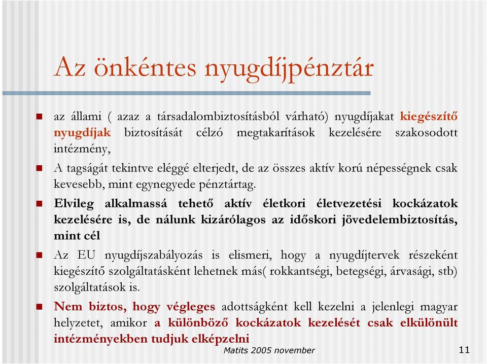 Elvileg alkalmassá tehető aktív életkori életvezetési kockázatok kezelésére is, de nálunk kizárólagos az időskori jövedelembiztosítás, mint cél Az EU nyugdíjszabályozás is elismeri, hogy a