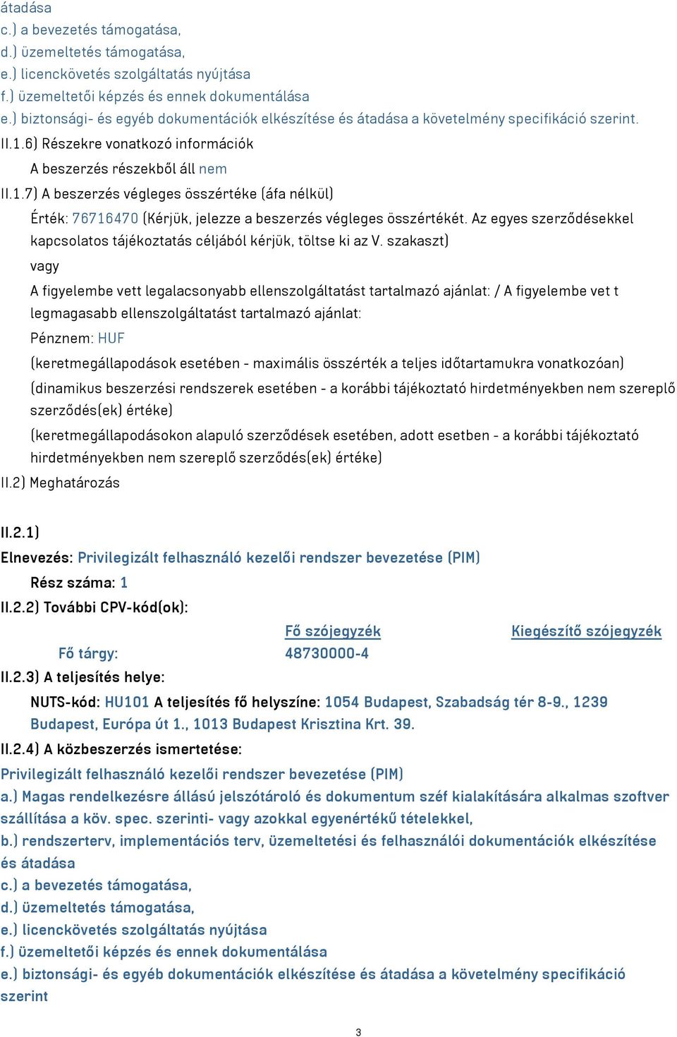 6) Részekre vonatkozó információk A beszerzés részekből áll nem II.1.7) A beszerzés végleges összértéke (áfa nélkül) Érték: 76716470 (Kérjük, jelezze a beszerzés végleges összértékét.