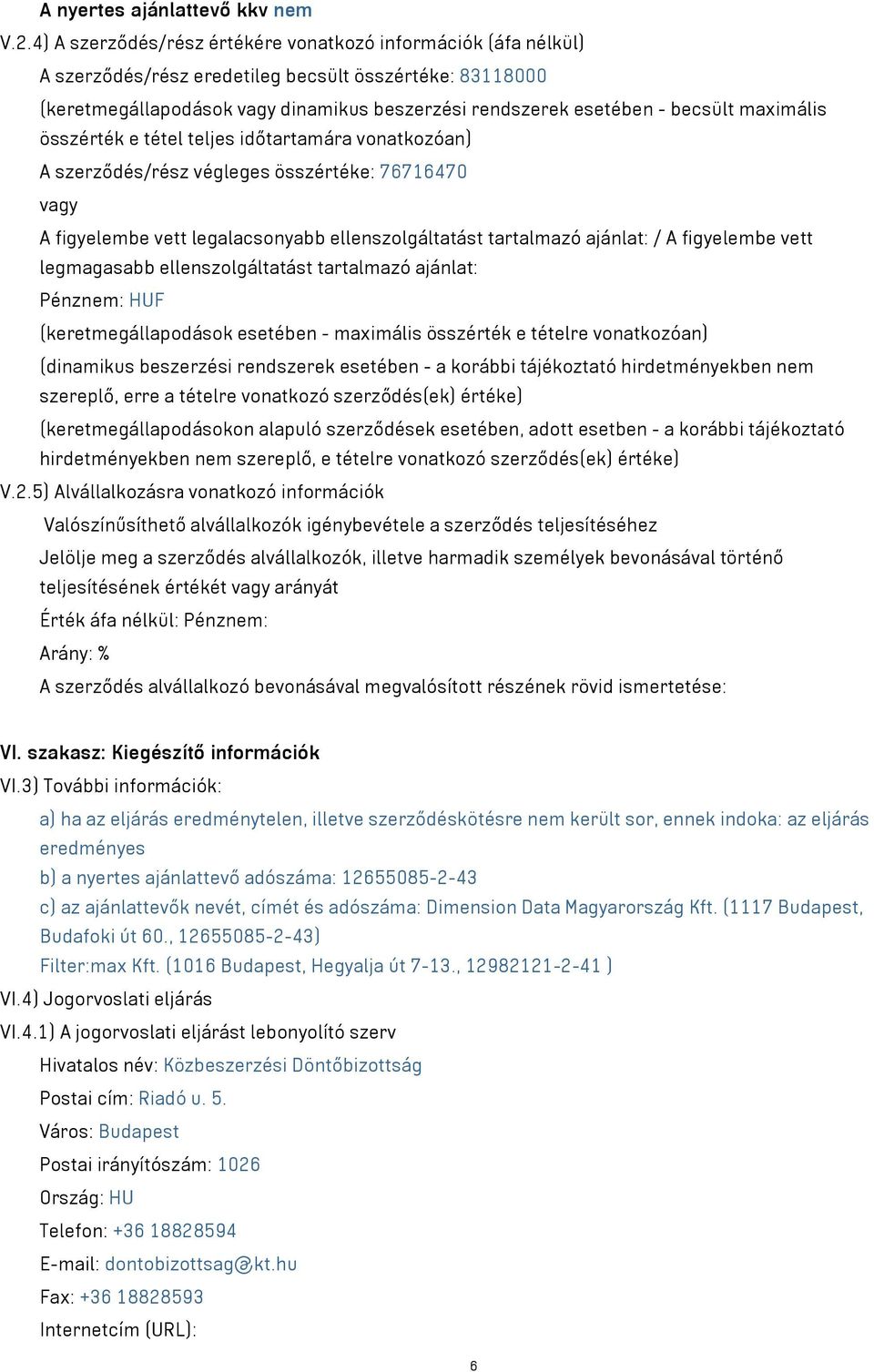 maximális összérték e tétel teljes időtartamára vonatkozóan) A szerződés/rész végleges összértéke: 76716470 vagy A figyelembe vett legalacsonyabb ellenszolgáltatást tartalmazó ajánlat: / A figyelembe