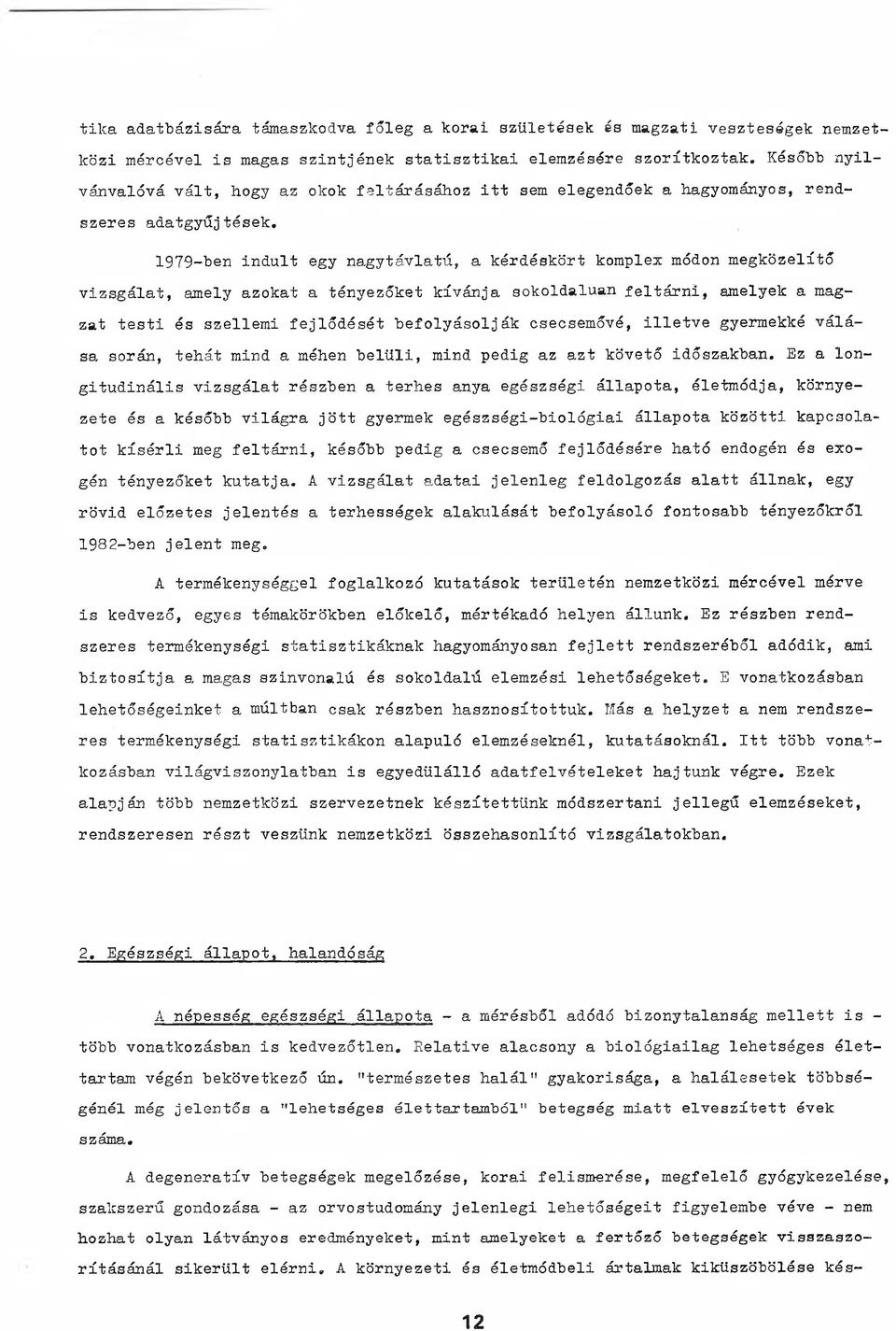 1979-ben indult egy nagytávlatú, a kérdéskört komplex módon megközelítő vizsgálat, amely azokat a tényezőket kívánja sokoldalúan feltárni, amelyek a magzat testi és szellemi fejlődését befolyásolják