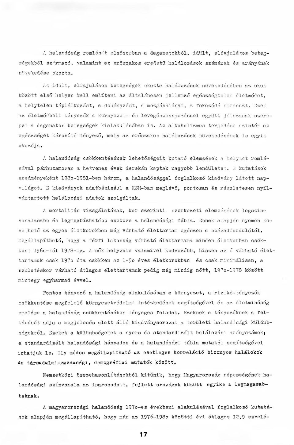 dohányzást, a mozgáshiányt, a fokozódó stresszt. Tüzek az életmódbeli tényezők a környezet- és levegőszennyezéssel együtt játszanak szerepet a daganatos betegségek kialakulásában is.