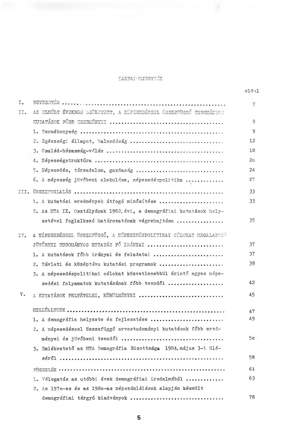 ÖSSZEFOGLALÁS... 33 1. A kutatási eredmények átfogó minősítése... 33 2. Az MTA IX. Osztályának 1982.évi, a demográfiai kutatások helyzetével foglalkozó határozatának végrehajtása... 35 IV.